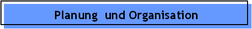 Planung  und Organisation